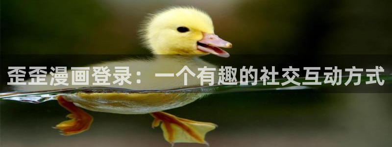 香蕉漫画小说下拉式小说：歪歪漫画登录：一个有趣的社交互动方式