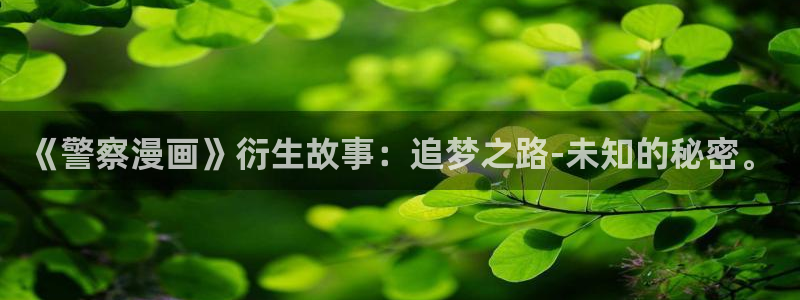 香蕉文化免费漫画在线阅读怎么用：《警察漫画》衍生故事：追梦之路-未知的秘密。