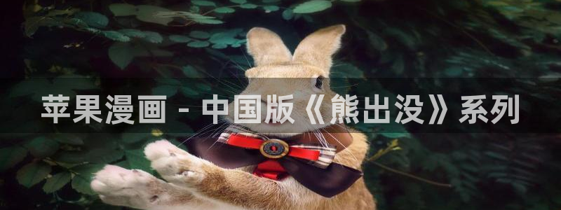 香蕉文化漫画书下拉式最新：苹果漫画 - 中国版《熊出没》系列